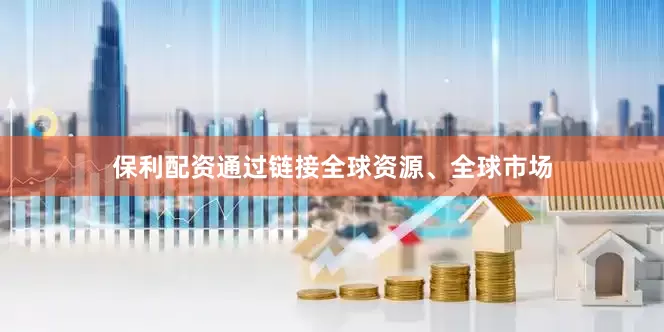 保利配资通过链接全球资源、全球市场
