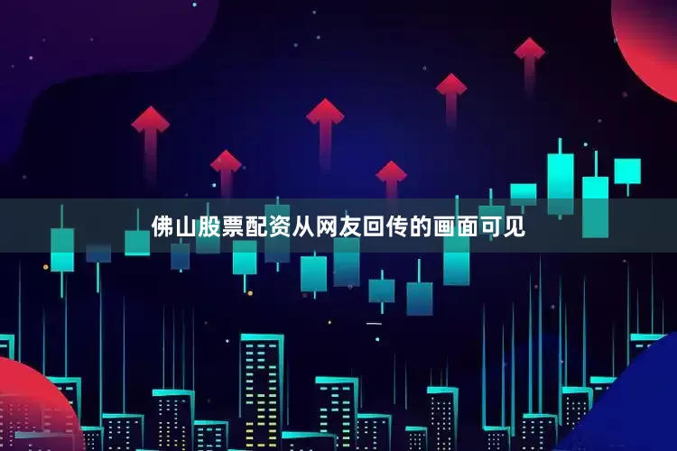 佛山股票配资从网友回传的画面可见