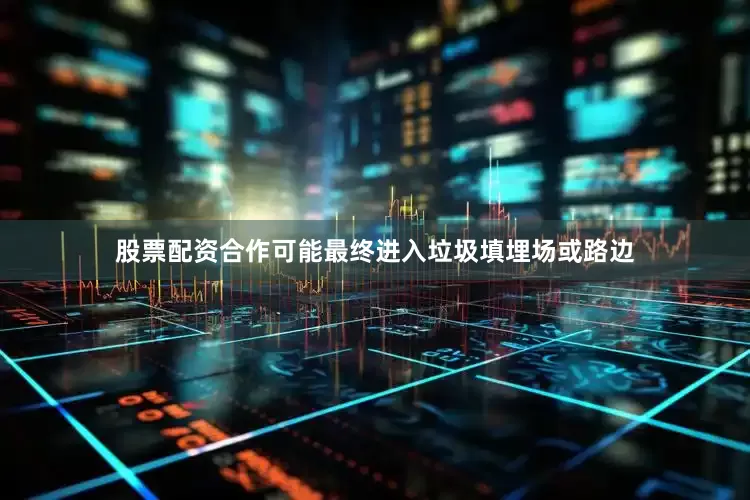 股票配资合作可能最终进入垃圾填埋场或路边