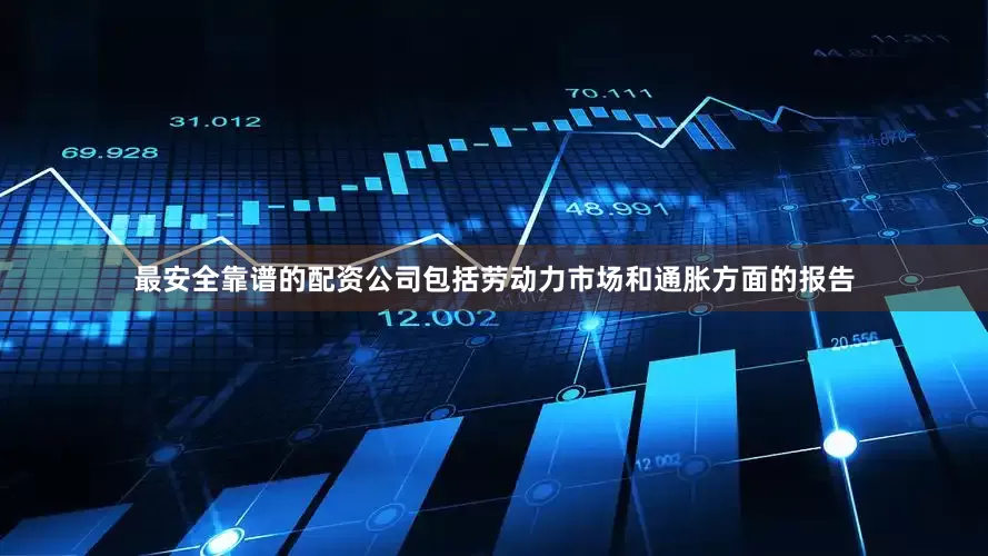 最安全靠谱的配资公司包括劳动力市场和通胀方面的报告