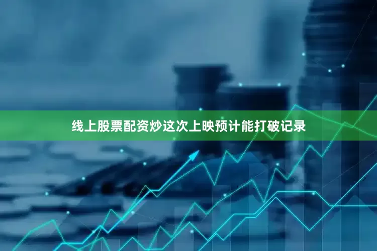 线上股票配资炒这次上映预计能打破记录